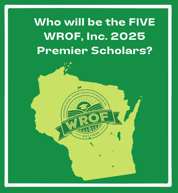 Map of Wisconsin with the text: Who will be the FIVE WROF, Inc. 2025 Premier Scholars?